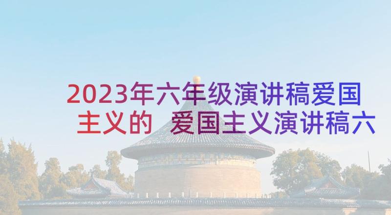 2023年六年级演讲稿爱国主义的 爱国主义演讲稿六年级(大全5篇)