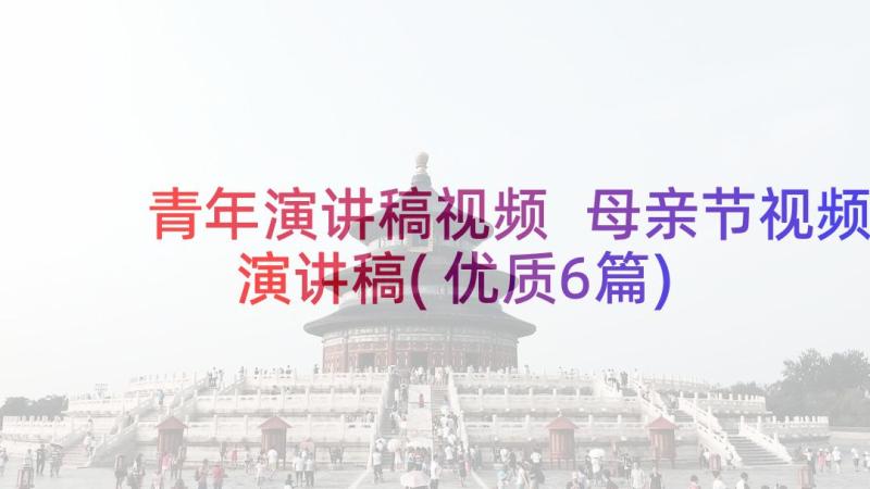 青年演讲稿视频 母亲节视频演讲稿(优质6篇)