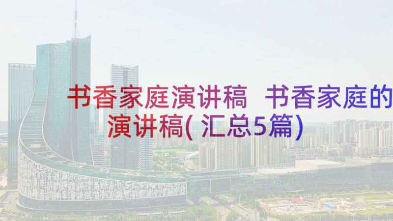 书香家庭演讲稿 书香家庭的演讲稿(汇总5篇)