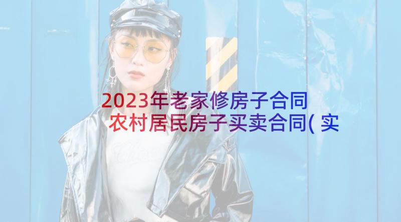 2023年老家修房子合同 农村居民房子买卖合同(实用9篇)