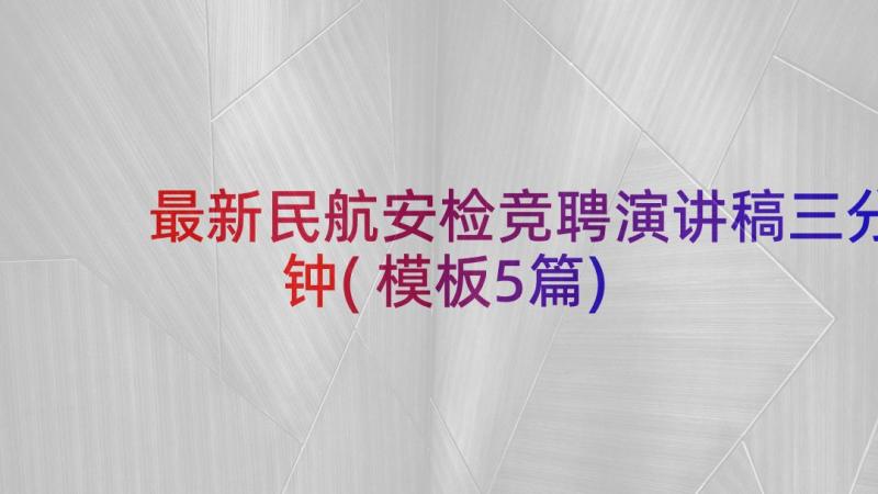 最新民航安检竞聘演讲稿三分钟(模板5篇)