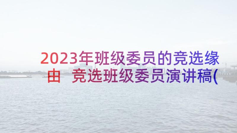 2023年班级委员的竞选缘由 竞选班级委员演讲稿(模板7篇)