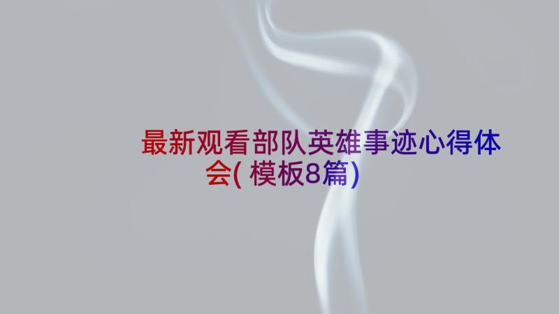 最新观看部队英雄事迹心得体会(模板8篇)