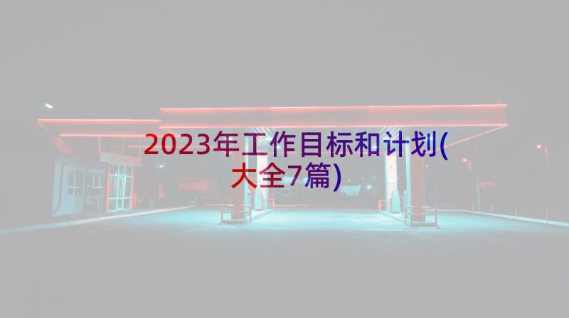 2023年工作目标和计划(大全7篇)