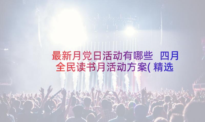 最新月党日活动有哪些 四月全民读书月活动方案(精选7篇)