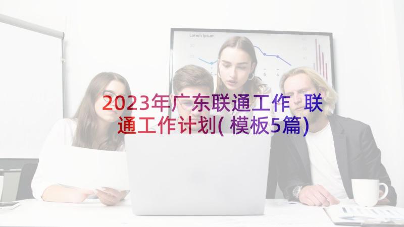 2023年广东联通工作 联通工作计划(模板5篇)