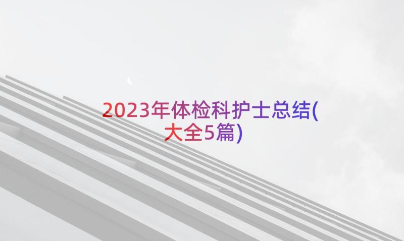 2023年体检科护士总结(大全5篇)
