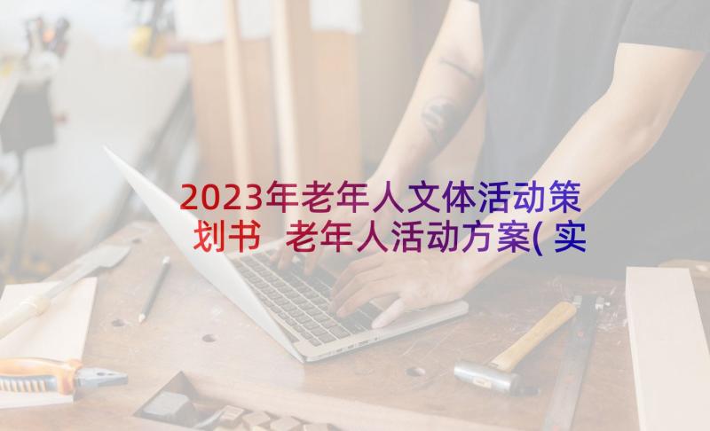 2023年老年人文体活动策划书 老年人活动方案(实用5篇)