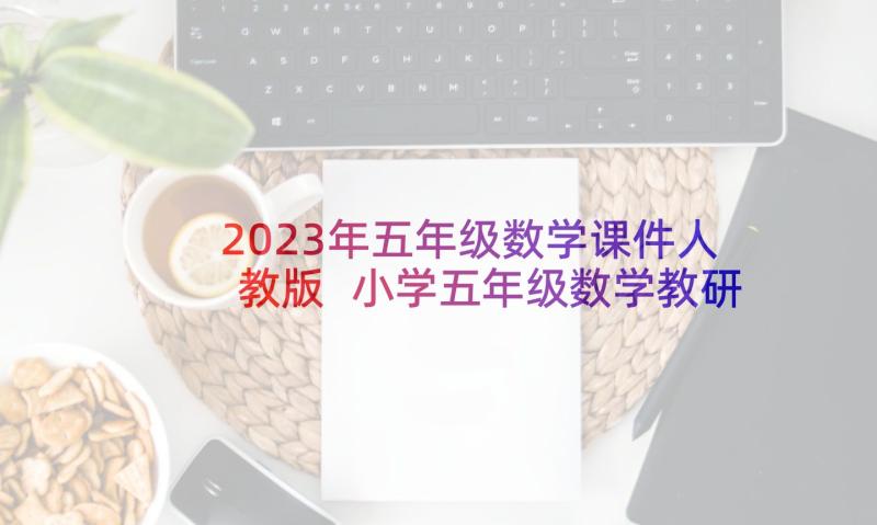 2023年五年级数学课件人教版 小学五年级数学教研组计划(优秀6篇)