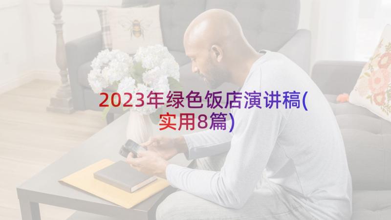 2023年绿色饭店演讲稿(实用8篇)