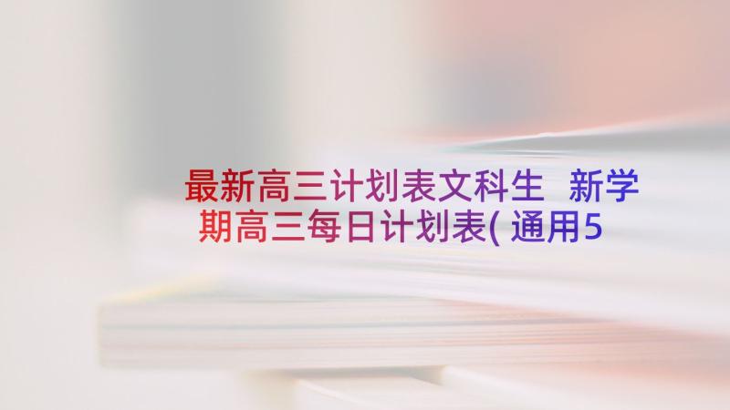 最新高三计划表文科生 新学期高三每日计划表(通用5篇)