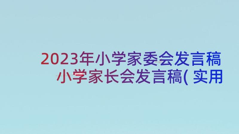 2023年小学家委会发言稿 小学家长会发言稿(实用10篇)