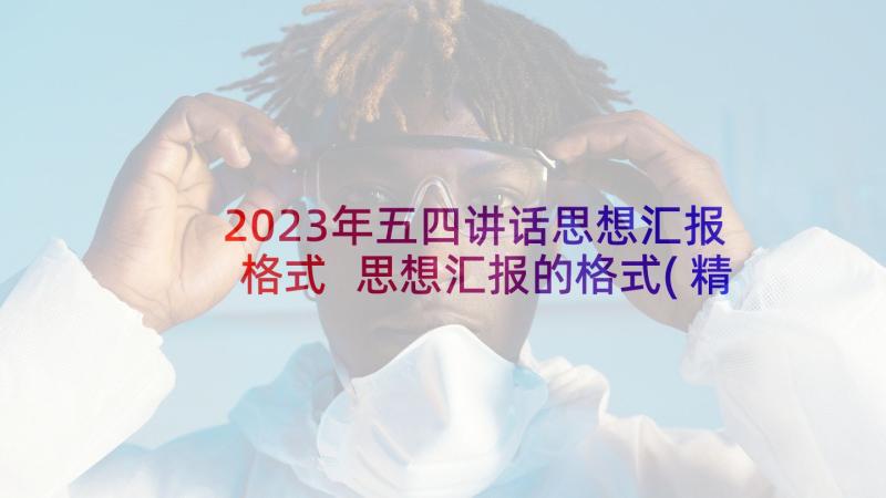 2023年五四讲话思想汇报格式 思想汇报的格式(精选9篇)