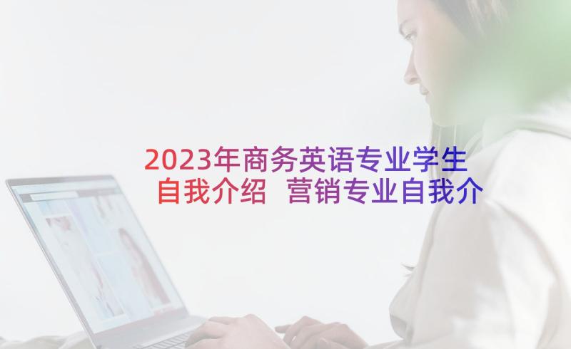 2023年商务英语专业学生自我介绍 营销专业自我介绍(优质7篇)