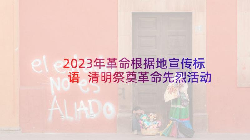 2023年革命根据地宣传标语 清明祭奠革命先烈活动方案(实用5篇)