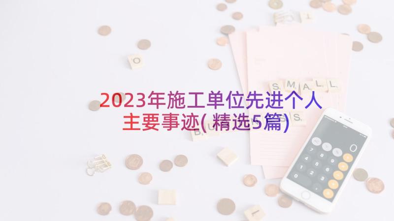 2023年施工单位先进个人主要事迹(精选5篇)