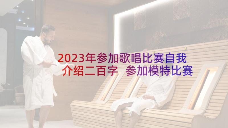 2023年参加歌唱比赛自我介绍二百字 参加模特比赛自我介绍(汇总8篇)