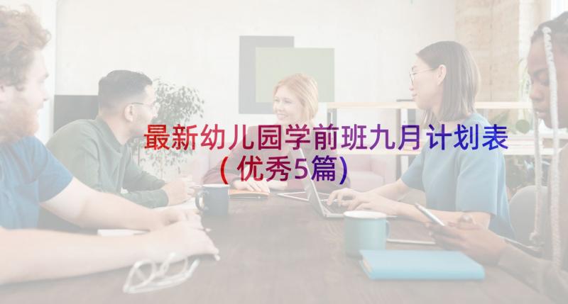 最新幼儿园学前班九月计划表(优秀5篇)