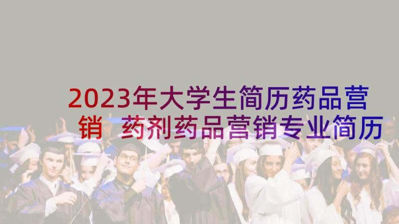 2023年大学生简历药品营销 药剂药品营销专业简历(优质5篇)