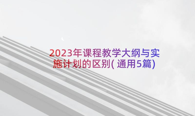 2023年课程教学大纲与实施计划的区别(通用5篇)