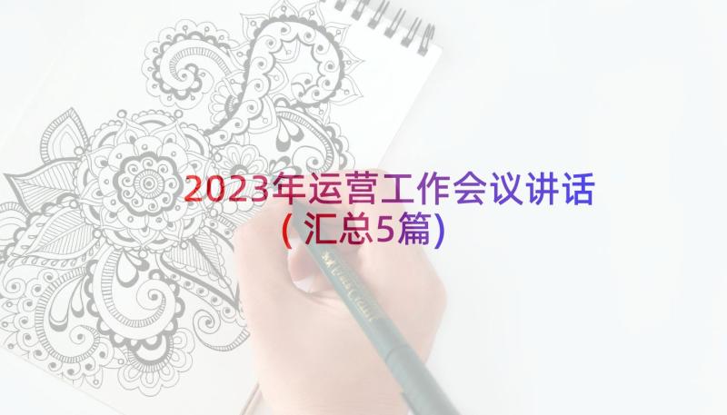 2023年运营工作会议讲话(汇总5篇)