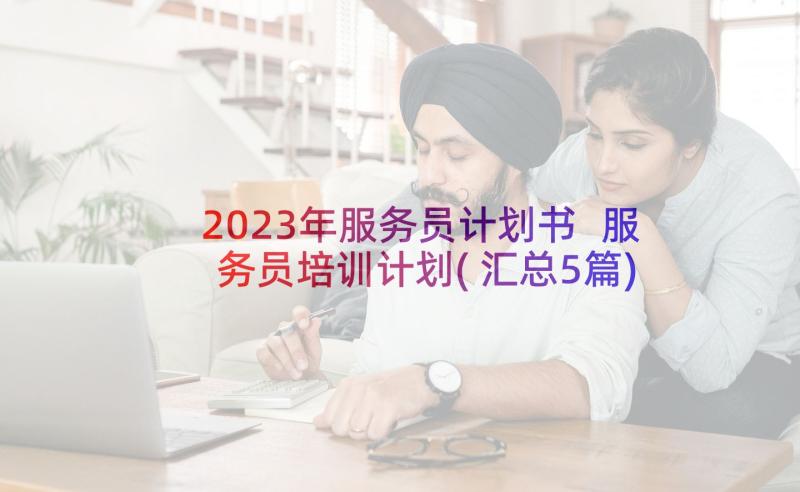 2023年服务员计划书 服务员培训计划(汇总5篇)