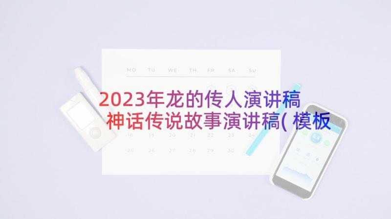 2023年龙的传人演讲稿 神话传说故事演讲稿(模板5篇)