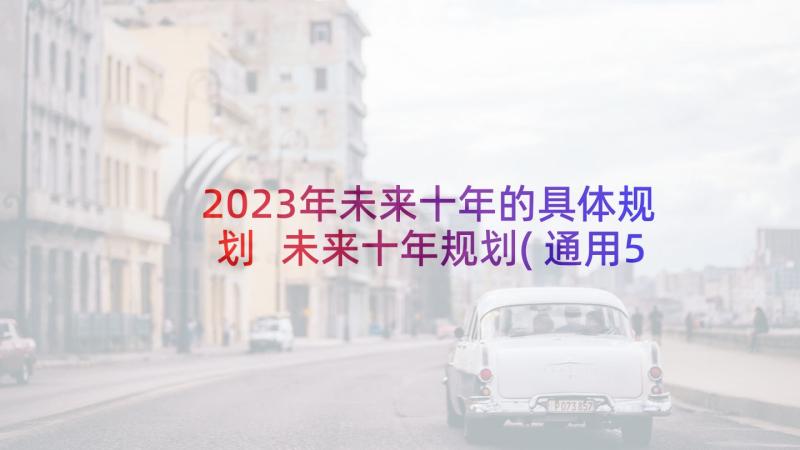 2023年未来十年的具体规划 未来十年规划(通用5篇)