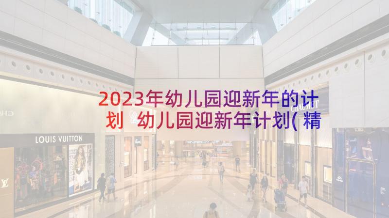 2023年幼儿园迎新年的计划 幼儿园迎新年计划(精选5篇)