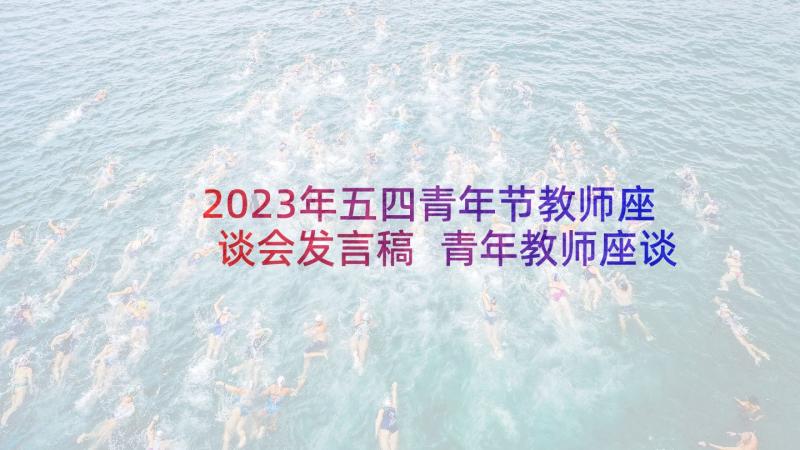 2023年五四青年节教师座谈会发言稿 青年教师座谈会发言稿(优秀10篇)