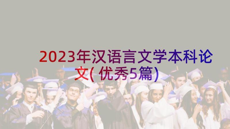 2023年汉语言文学本科论文(优秀5篇)