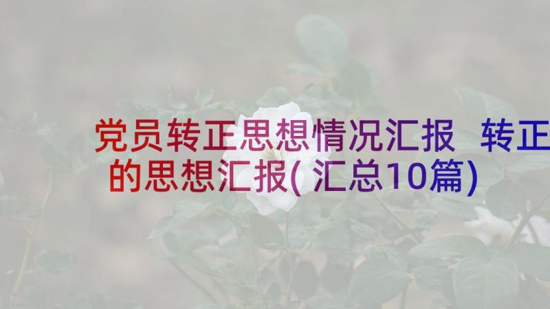 党员转正思想情况汇报 转正的思想汇报(汇总10篇)