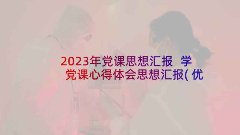 2023年党课思想汇报 学党课心得体会思想汇报(优秀10篇)