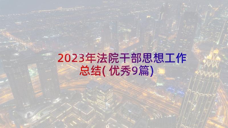 2023年法院干部思想工作总结(优秀9篇)