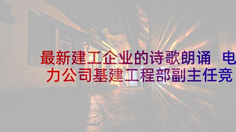 最新建工企业的诗歌朗诵 电力公司基建工程部副主任竞聘演讲稿(实用5篇)