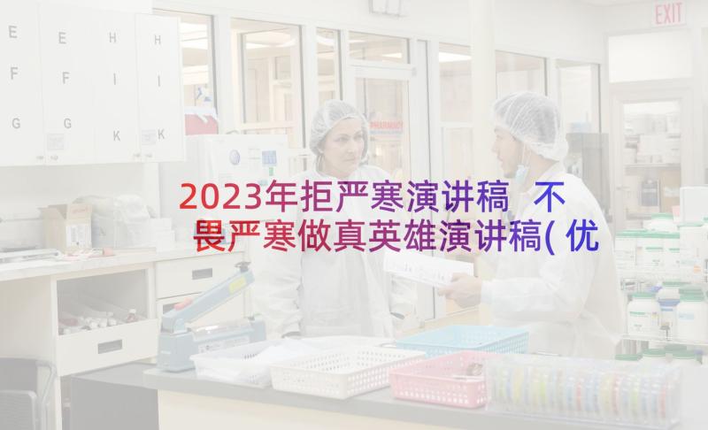 2023年拒严寒演讲稿 不畏严寒做真英雄演讲稿(优秀9篇)