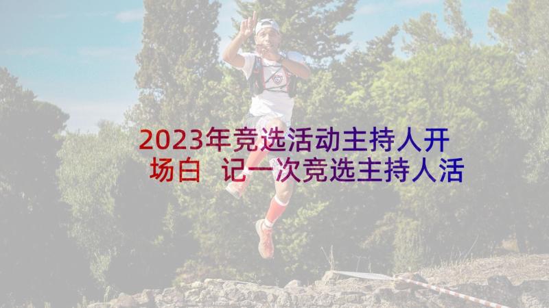 2023年竞选活动主持人开场白 记一次竞选主持人活动(通用5篇)