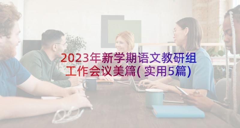 2023年新学期语文教研组工作会议美篇(实用5篇)