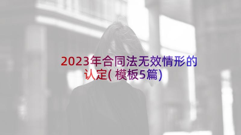 2023年合同法无效情形的认定(模板5篇)