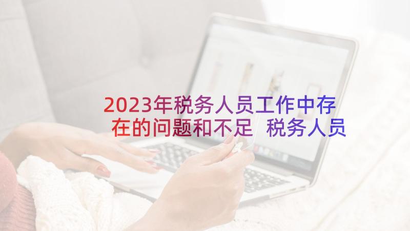 2023年税务人员工作中存在的问题和不足 税务人员年终工作总结(模板6篇)