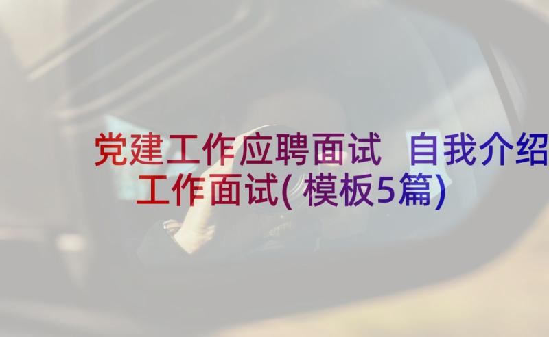 党建工作应聘面试 自我介绍工作面试(模板5篇)