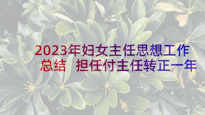 2023年妇女主任思想工作总结 担任付主任转正一年思想汇报(优质5篇)