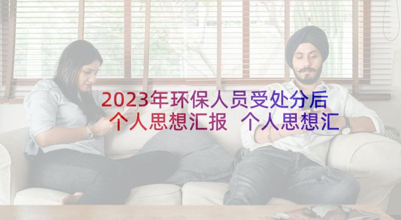 2023年环保人员受处分后个人思想汇报 个人思想汇报(优秀8篇)