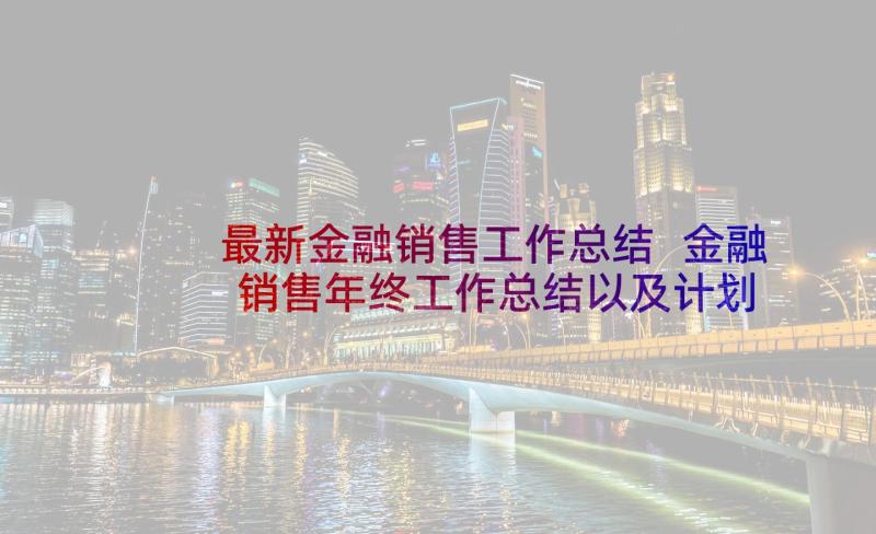 最新金融销售工作总结 金融销售年终工作总结以及计划(汇总5篇)