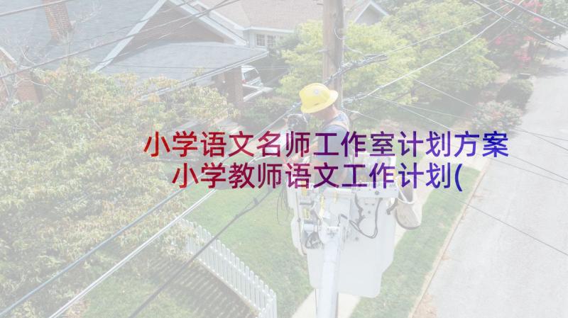 小学语文名师工作室计划方案 小学教师语文工作计划(通用9篇)