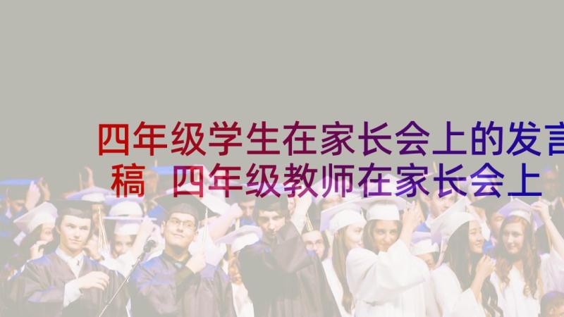 四年级学生在家长会上的发言稿 四年级教师在家长会上的发言稿(模板5篇)