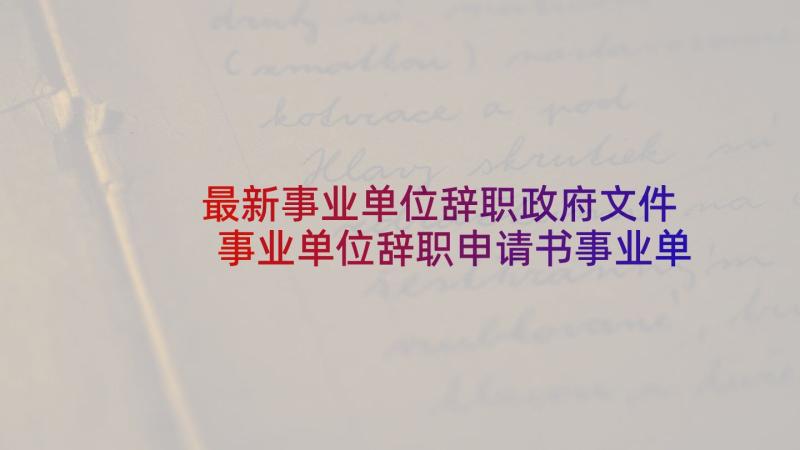 最新事业单位辞职政府文件 事业单位辞职申请书事业单位辞职申请(通用7篇)