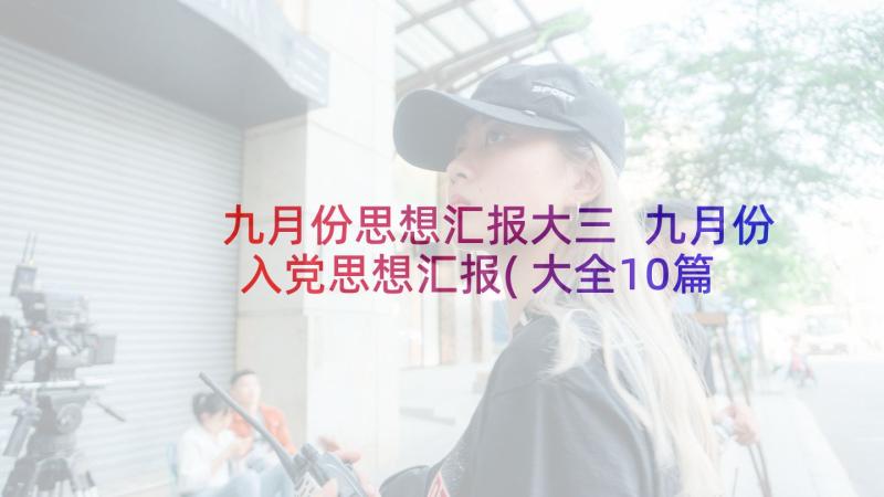 九月份思想汇报大三 九月份入党思想汇报(大全10篇)