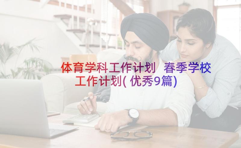 体育学科工作计划 春季学校工作计划(优秀9篇)