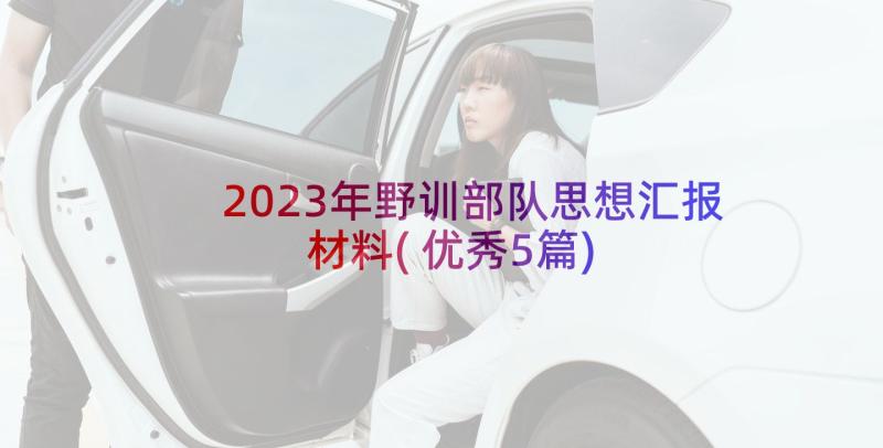 2023年野训部队思想汇报材料(优秀5篇)